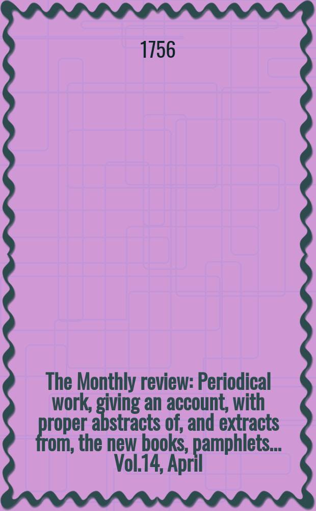 The Monthly review : Periodical work, giving an account, with proper abstracts of, and extracts from, the new books, pamphlets ... Vol.14, April
