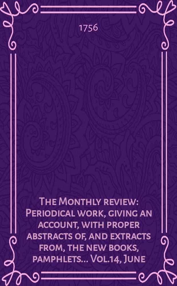 The Monthly review : Periodical work, giving an account, with proper abstracts of, and extracts from, the new books, pamphlets ... Vol.14, June