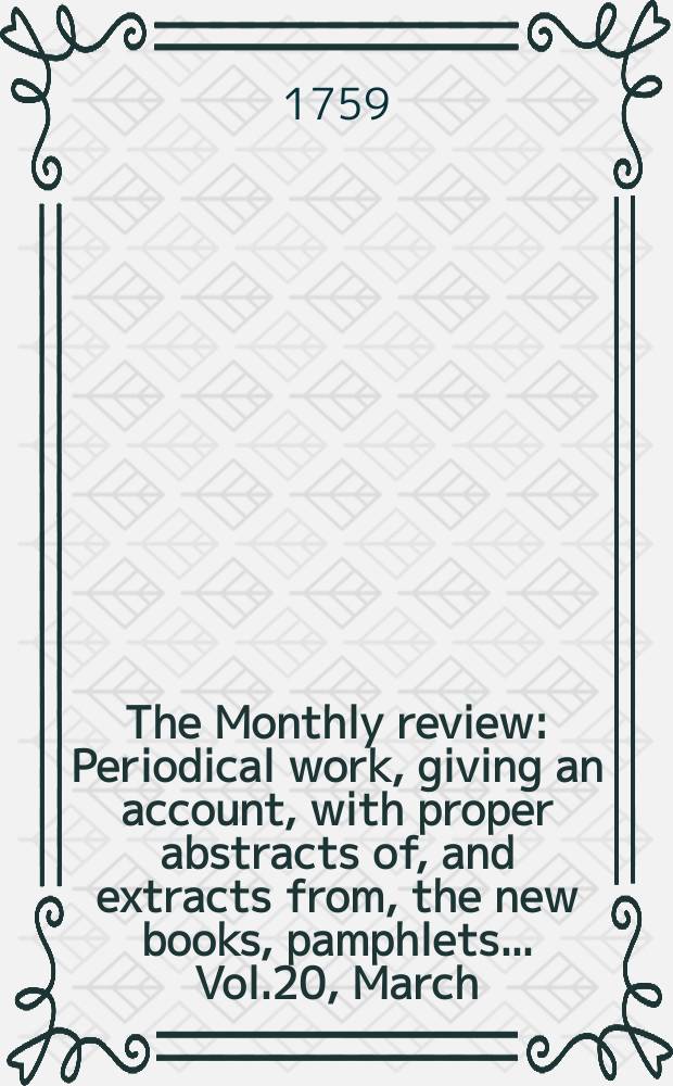 The Monthly review : Periodical work, giving an account, with proper abstracts of, and extracts from, the new books, pamphlets ... Vol.20, March