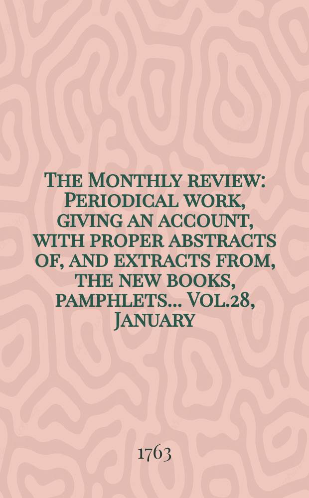 The Monthly review : Periodical work, giving an account, with proper abstracts of, and extracts from, the new books, pamphlets ... Vol.28, January