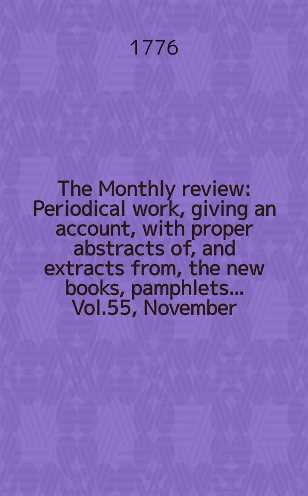The Monthly review : Periodical work, giving an account, with proper abstracts of, and extracts from, the new books, pamphlets ... Vol.55, November