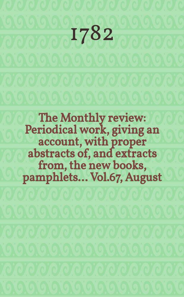 The Monthly review : Periodical work, giving an account, with proper abstracts of, and extracts from, the new books, pamphlets ... Vol.67, August