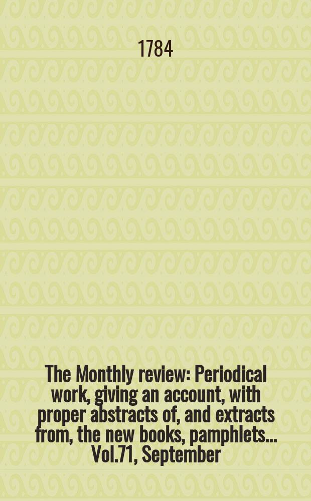 The Monthly review : Periodical work, giving an account, with proper abstracts of, and extracts from, the new books, pamphlets ... Vol.71, September