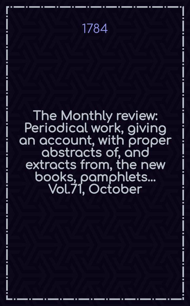 The Monthly review : Periodical work, giving an account, with proper abstracts of, and extracts from, the new books, pamphlets ... Vol.71, October