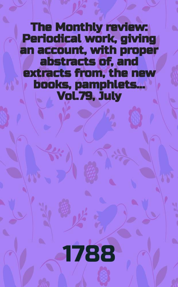The Monthly review : Periodical work, giving an account, with proper abstracts of, and extracts from, the new books, pamphlets ... Vol.79, July