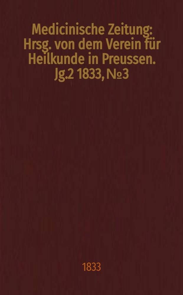 Medicinische Zeitung : Hrsg. von dem Verein für Heilkunde in Preussen. Jg.2 1833, №3