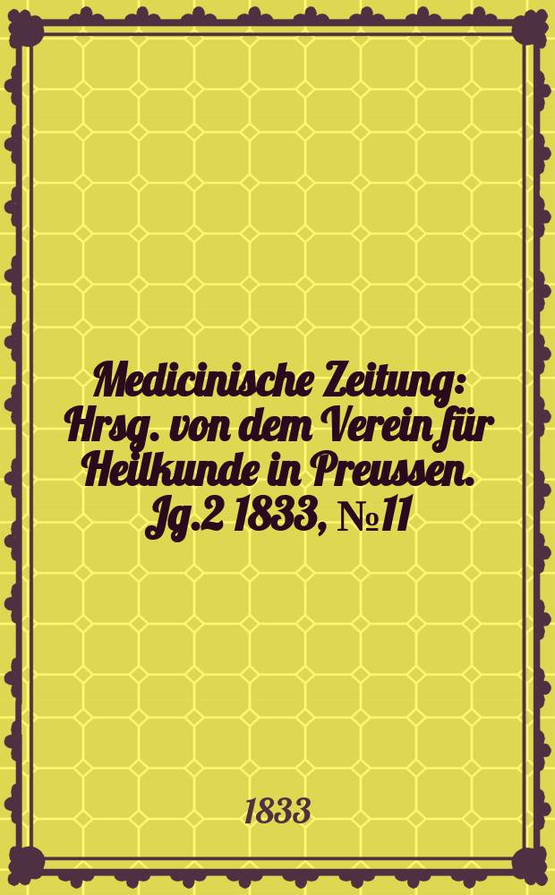 Medicinische Zeitung : Hrsg. von dem Verein für Heilkunde in Preussen. Jg.2 1833, №11