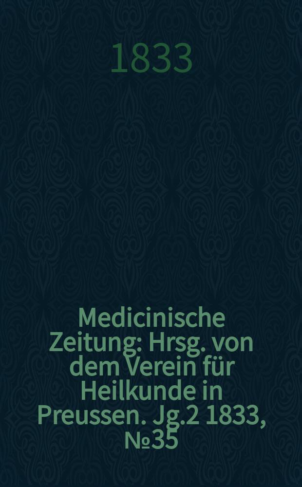 Medicinische Zeitung : Hrsg. von dem Verein für Heilkunde in Preussen. Jg.2 1833, №35