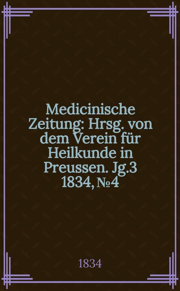 Medicinische Zeitung : Hrsg. von dem Verein für Heilkunde in Preussen. Jg.3 1834, №4