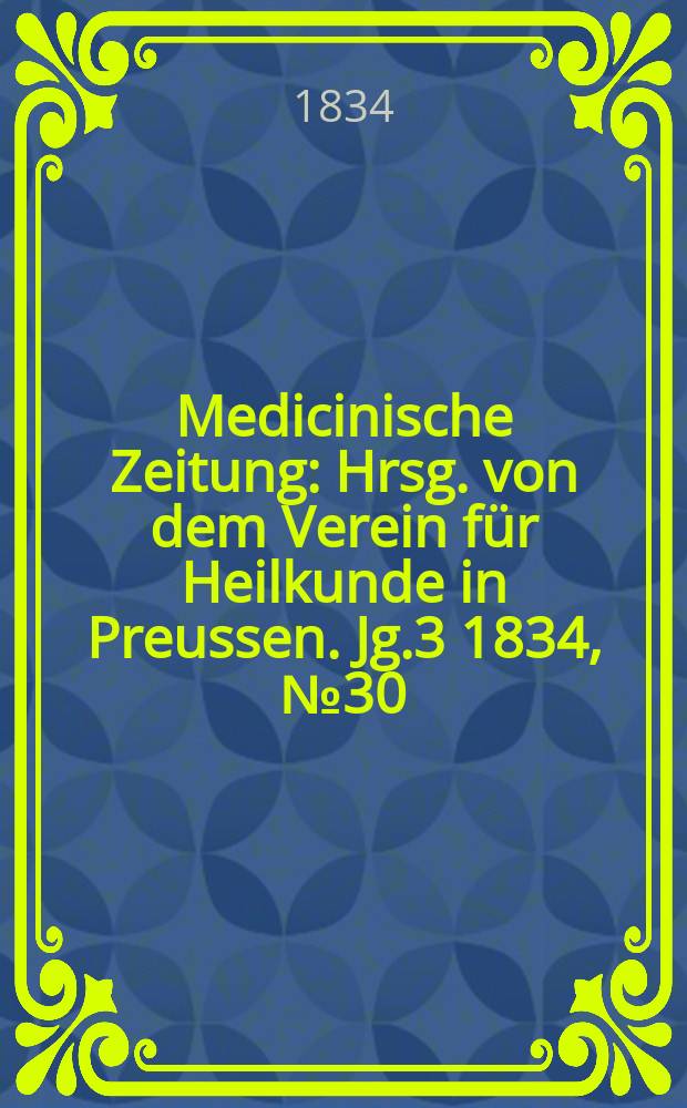 Medicinische Zeitung : Hrsg. von dem Verein für Heilkunde in Preussen. Jg.3 1834, №30