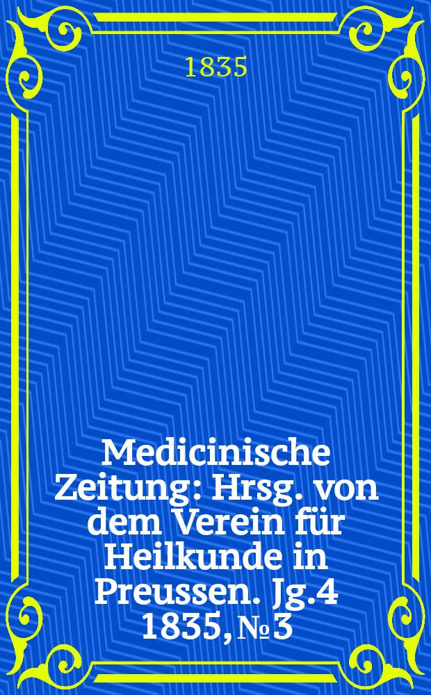 Medicinische Zeitung : Hrsg. von dem Verein für Heilkunde in Preussen. Jg.4 1835, №3