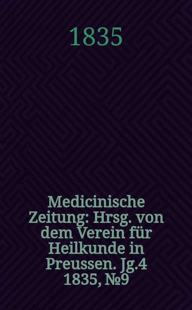 Medicinische Zeitung : Hrsg. von dem Verein für Heilkunde in Preussen. Jg.4 1835, №9