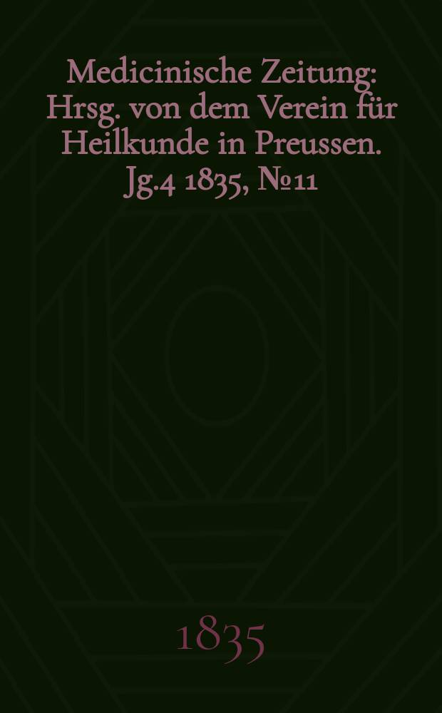 Medicinische Zeitung : Hrsg. von dem Verein für Heilkunde in Preussen. Jg.4 1835, №11