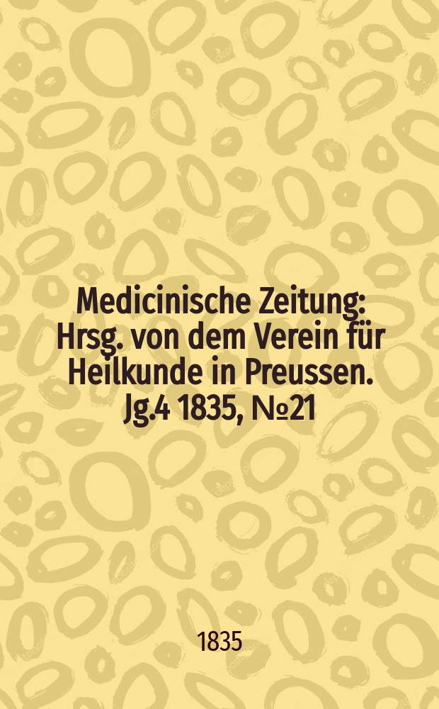 Medicinische Zeitung : Hrsg. von dem Verein f&uuml;r Heilkunde in Preussen. Jg.4 1835, №21