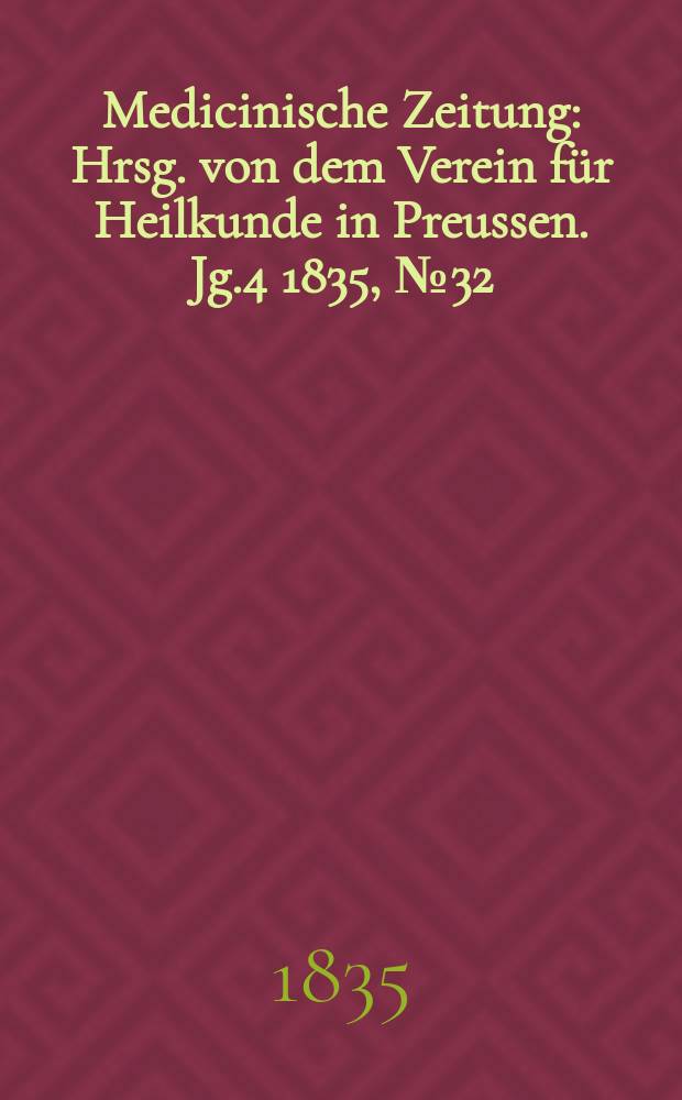 Medicinische Zeitung : Hrsg. von dem Verein für Heilkunde in Preussen. Jg.4 1835, №32