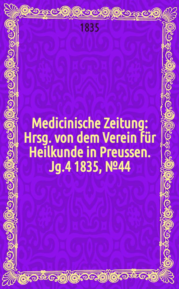 Medicinische Zeitung : Hrsg. von dem Verein für Heilkunde in Preussen. Jg.4 1835, №44