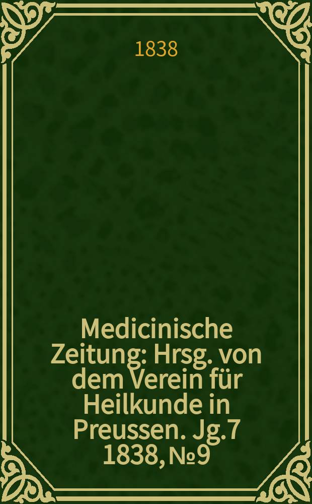 Medicinische Zeitung : Hrsg. von dem Verein für Heilkunde in Preussen. Jg.7 1838, №9