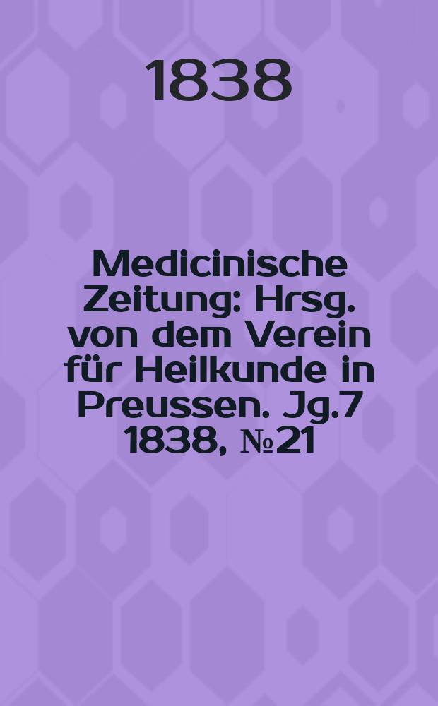 Medicinische Zeitung : Hrsg. von dem Verein für Heilkunde in Preussen. Jg.7 1838, №21