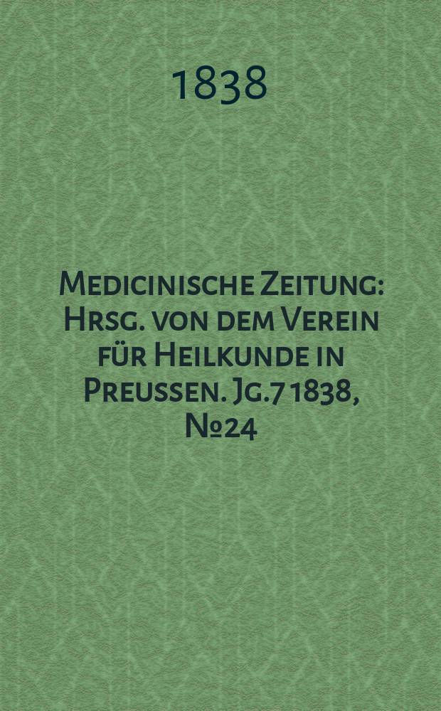 Medicinische Zeitung : Hrsg. von dem Verein für Heilkunde in Preussen. Jg.7 1838, №24