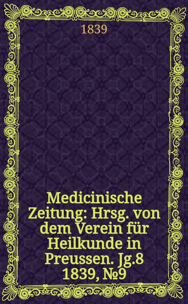 Medicinische Zeitung : Hrsg. von dem Verein für Heilkunde in Preussen. Jg.8 1839, №9