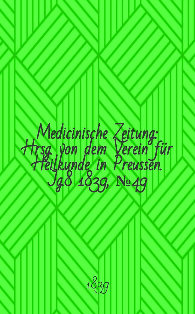Medicinische Zeitung : Hrsg. von dem Verein für Heilkunde in Preussen. Jg.8 1839, №49