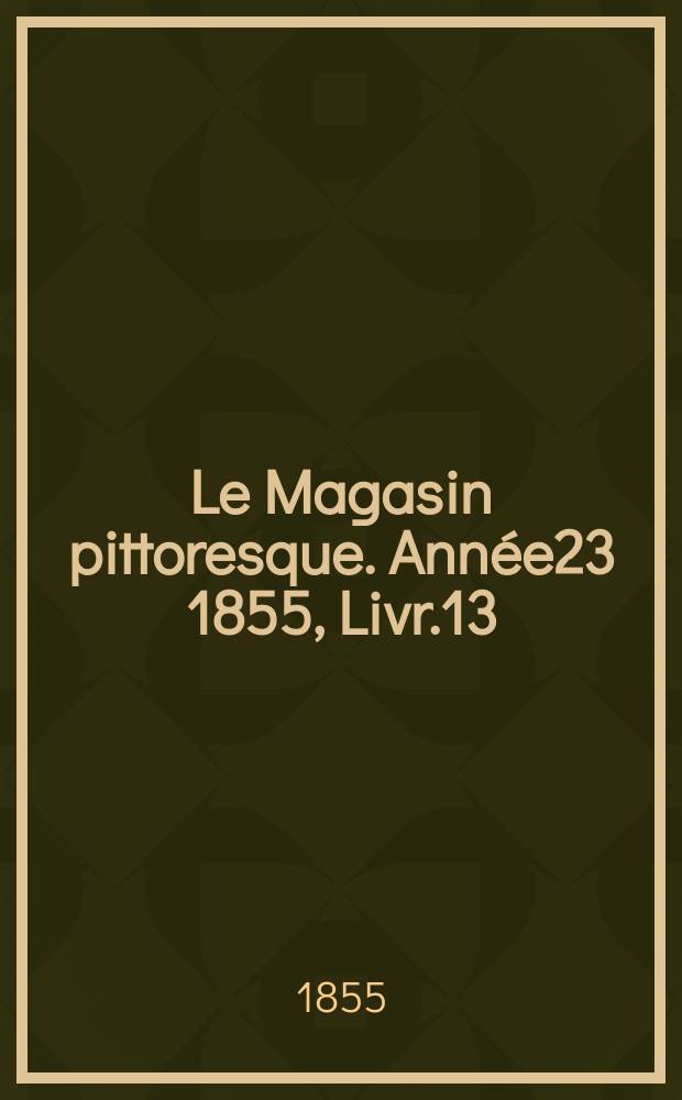 Le Magasin pittoresque. Année23 1855, Livr.13