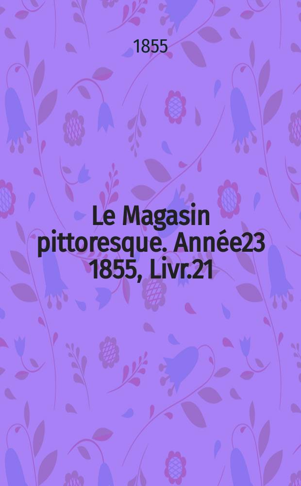 Le Magasin pittoresque. Année23 1855, Livr.21