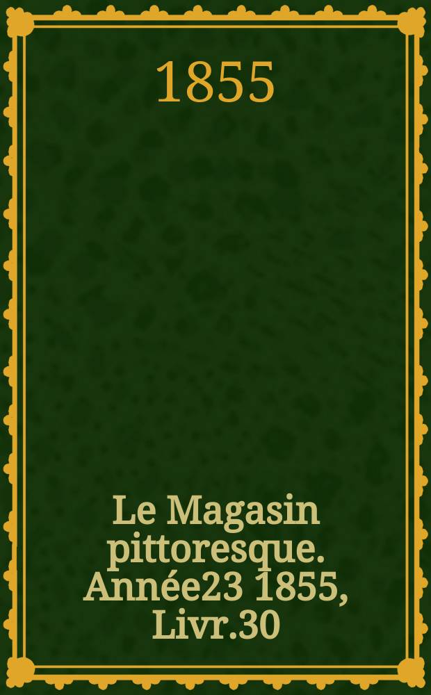 Le Magasin pittoresque. Année23 1855, Livr.30