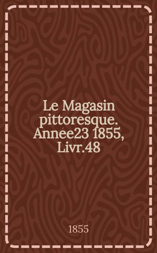 Le Magasin pittoresque. Année23 1855, Livr.48