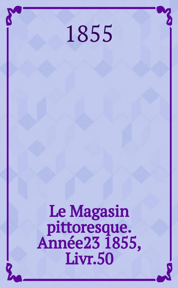 Le Magasin pittoresque. Année23 1855, Livr.50