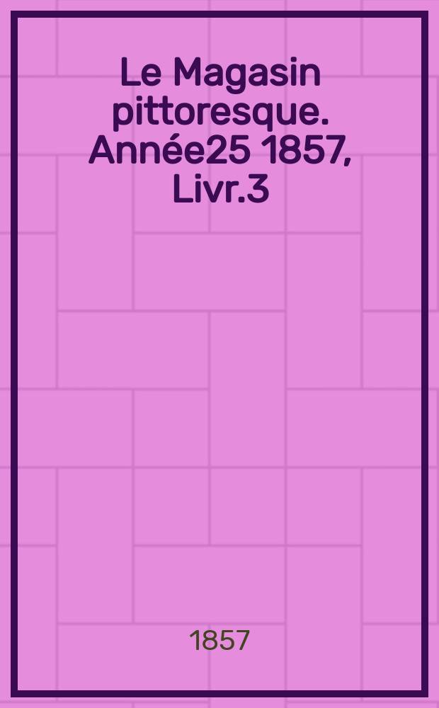 Le Magasin pittoresque. Année25 1857, Livr.3