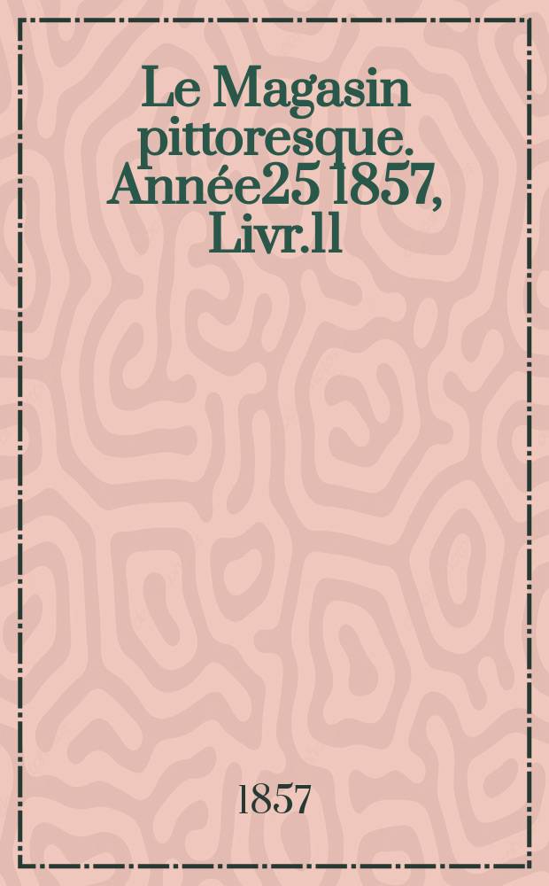 Le Magasin pittoresque. Année25 1857, Livr.11