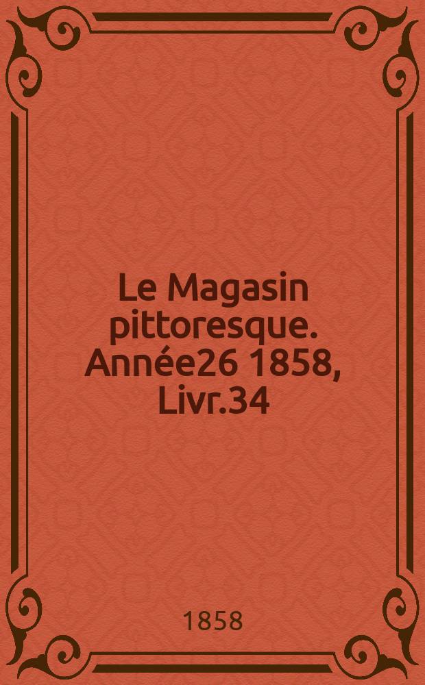 Le Magasin pittoresque. Année26 1858, Livr.34