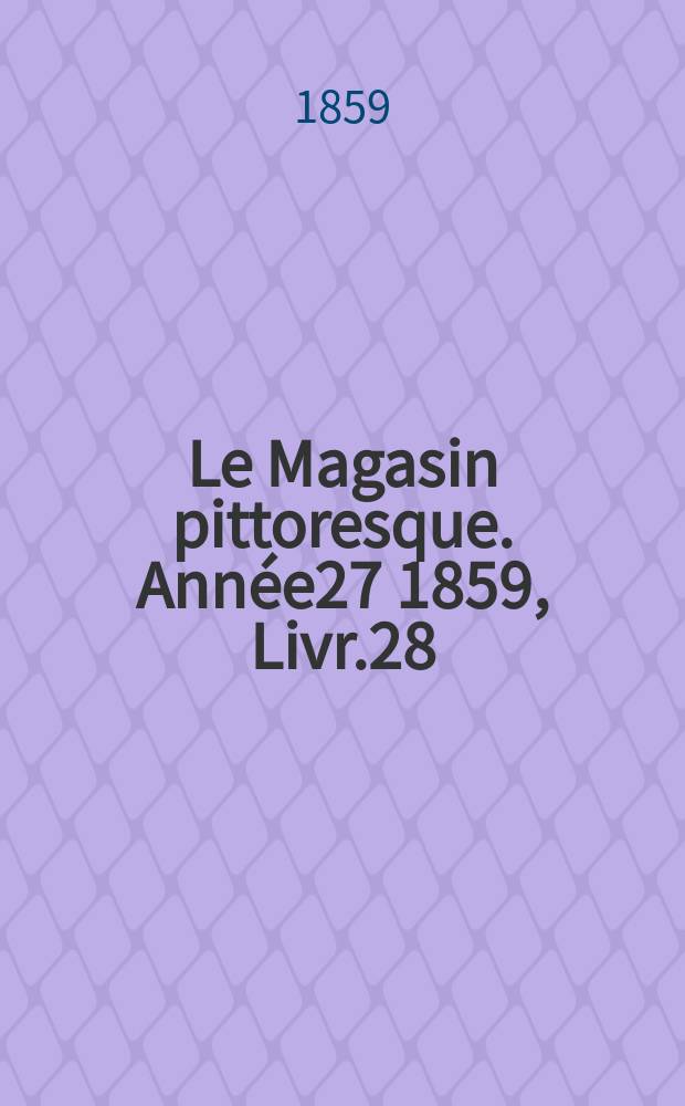 Le Magasin pittoresque. Année27 1859, Livr.28