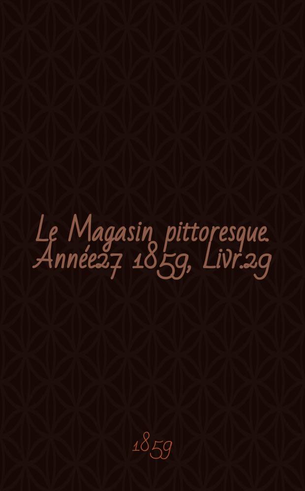 Le Magasin pittoresque. Année27 1859, Livr.29
