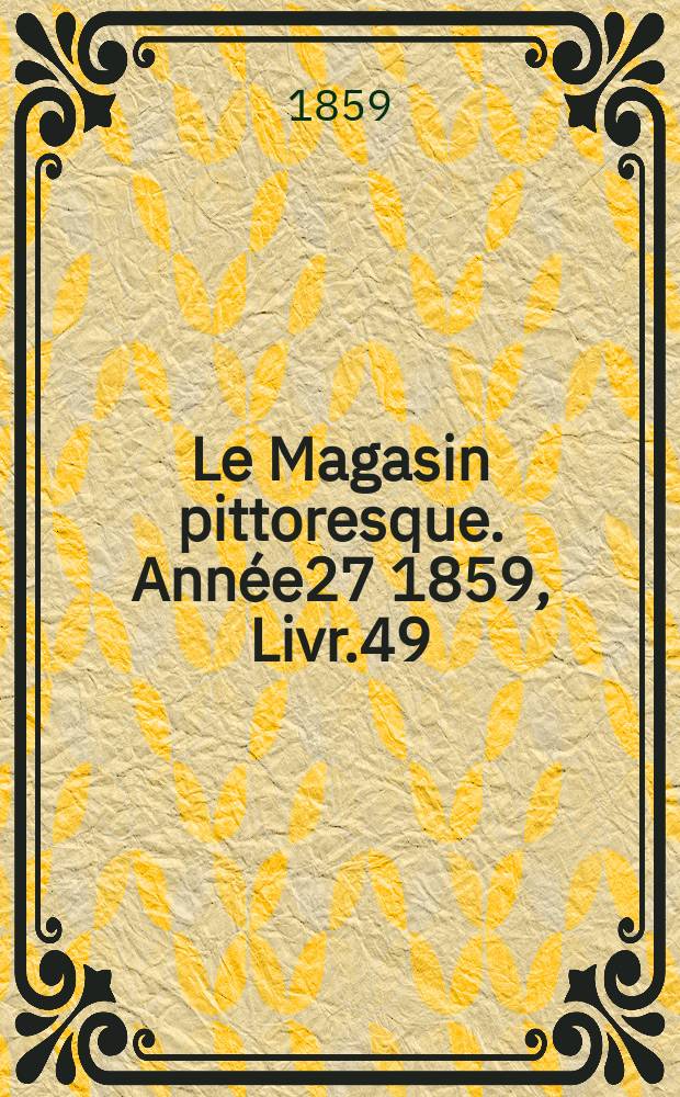 Le Magasin pittoresque. Année27 1859, Livr.49