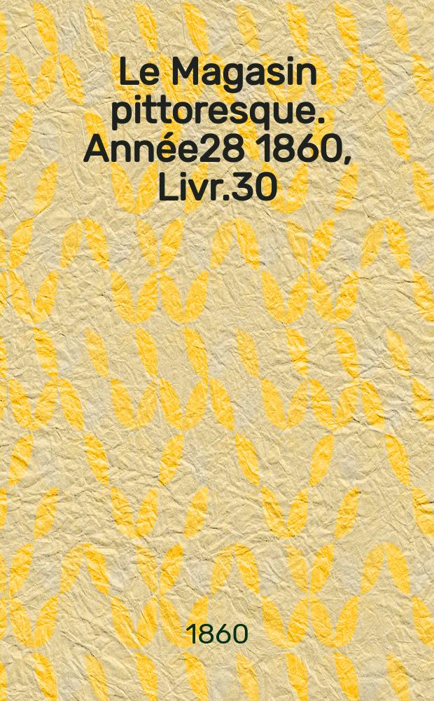 Le Magasin pittoresque. Année28 1860, Livr.30