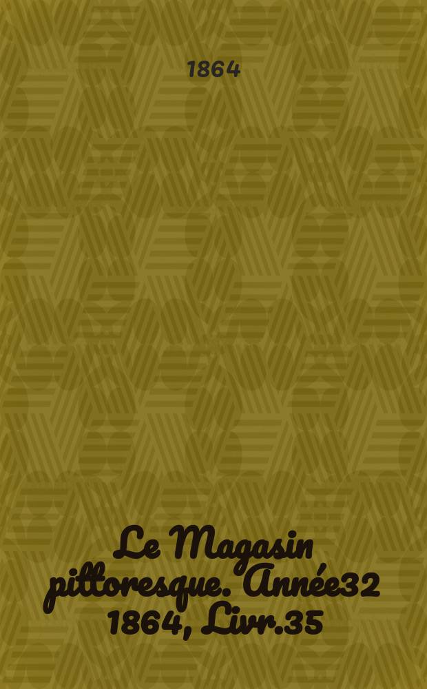 Le Magasin pittoresque. Année32 1864, Livr.35