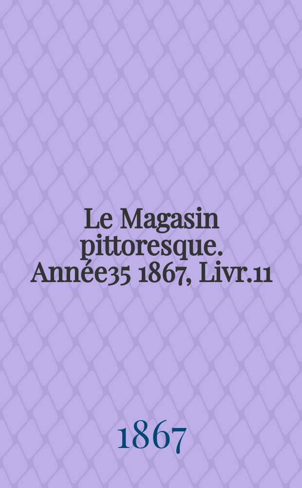 Le Magasin pittoresque. Année35 1867, Livr.11