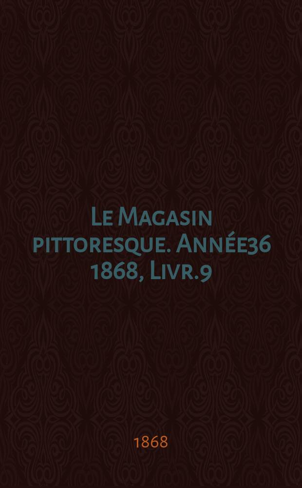 Le Magasin pittoresque. Année36 1868, Livr.9