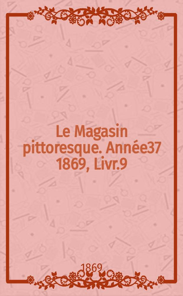 Le Magasin pittoresque. Année37 1869, Livr.9