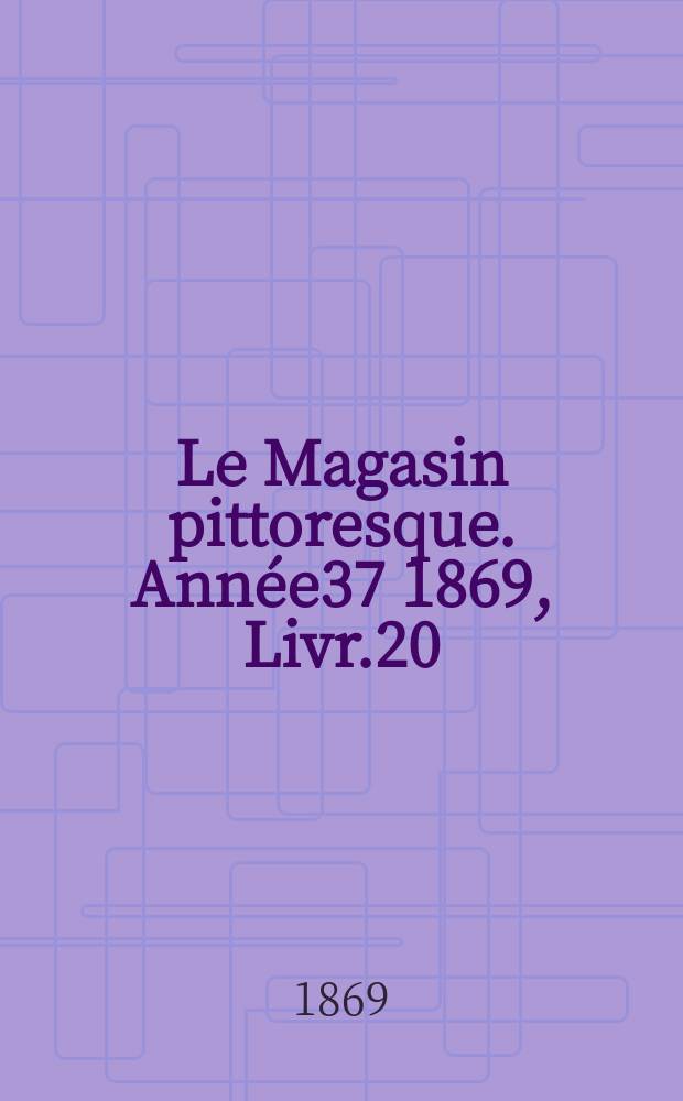 Le Magasin pittoresque. Année37 1869, Livr.20