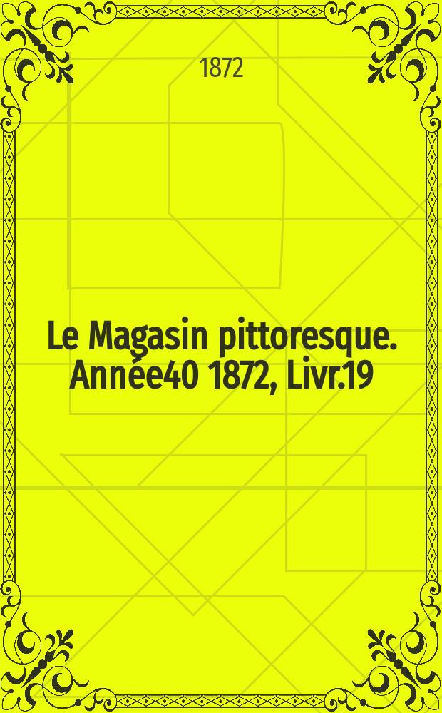 Le Magasin pittoresque. Année40 1872, Livr.19