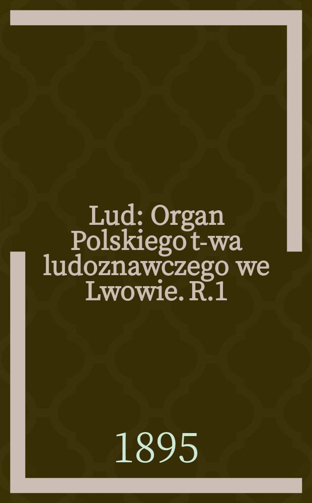 Lud : Organ Polskiego t-wa ludoznawczego we Lwowie. R.1