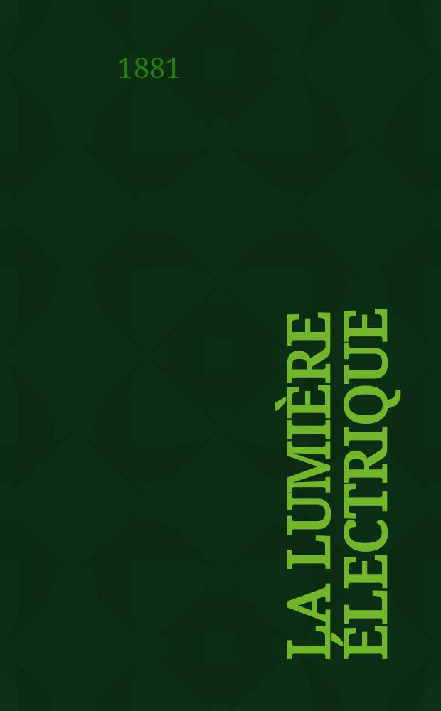 La Lumière électrique : Journal universel d'électricité Revue scientifique illustrée Applications de l'électricité lumière électrique télégraphié et téléphonie, science électrique, etc. Année3 1881, T.4, №41