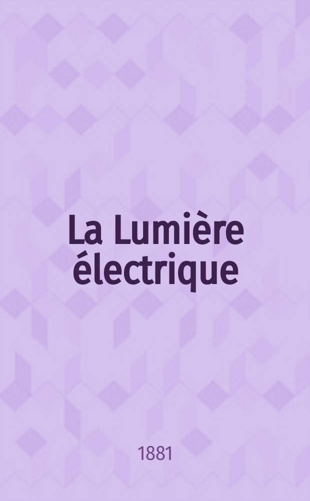 La Lumi&egrave;re &eacute;lectrique : Journal universel d'&eacute;lectricit&eacute; Revue scientifique illustr&eacute;e Applications de l'&eacute;lectricit&eacute; lumi&egrave;re &eacute;lectrique t&eacute;l&eacute;graphi&eacute; et t&eacute;l&eacute;phonie, science &eacute;lectrique, etc. Ann&eacute;e3 1881, T.5, №73