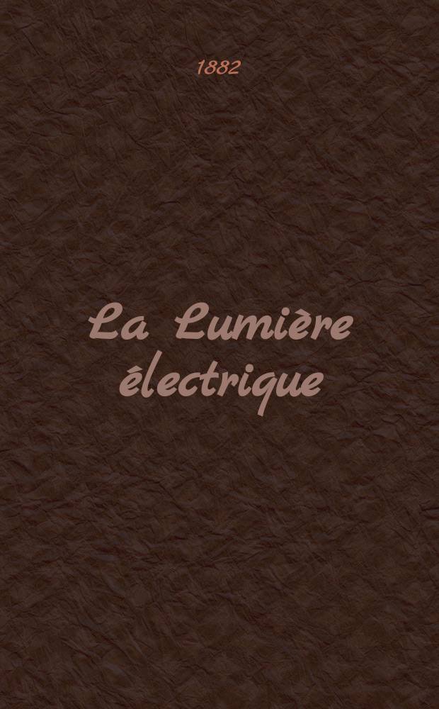 La Lumière électrique : Journal universel d'électricité Revue scientifique illustrée Applications de l'électricité lumière électrique télégraphié et téléphonie, science électrique, etc. Année4 1882, T.6, №13