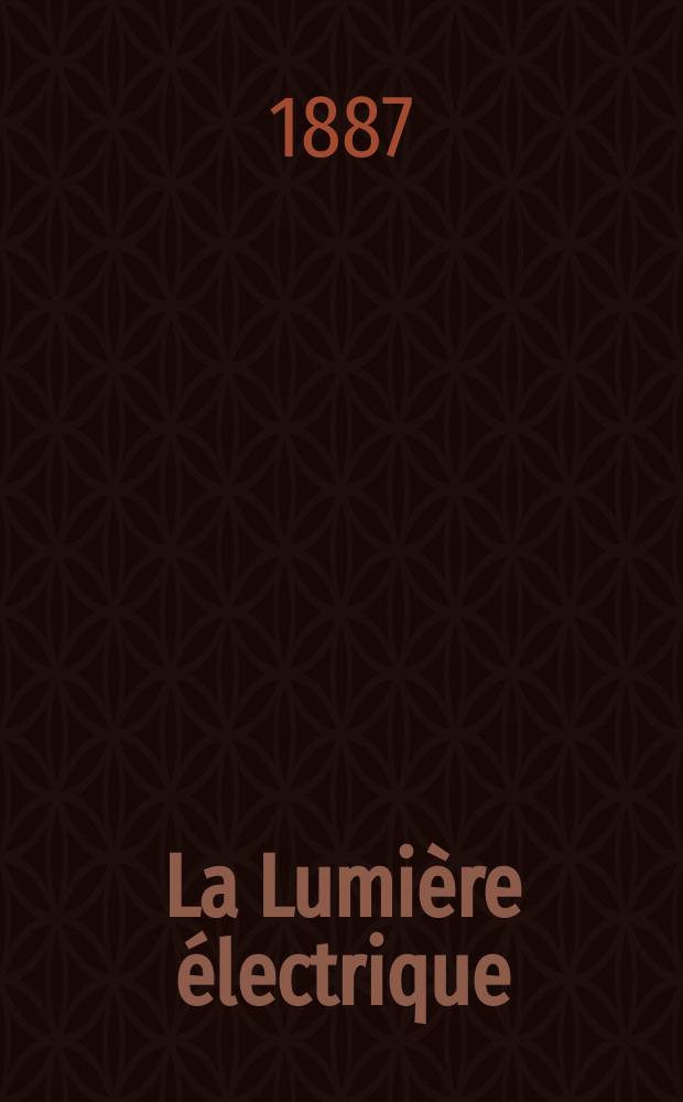 La Lumière électrique : Journal universel d'électricité Revue scientifique illustrée Applications de l'électricité lumière électrique télégraphié et téléphonie, science électrique, etc. Année9 1887, T.23, №5