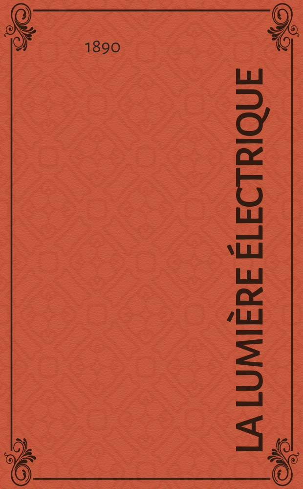 La Lumière électrique : Journal universel d'électricité Revue scientifique illustrée Applications de l'électricité lumière électrique télégraphié et téléphonie, science électrique, etc. Année12 1890, T.35, №9