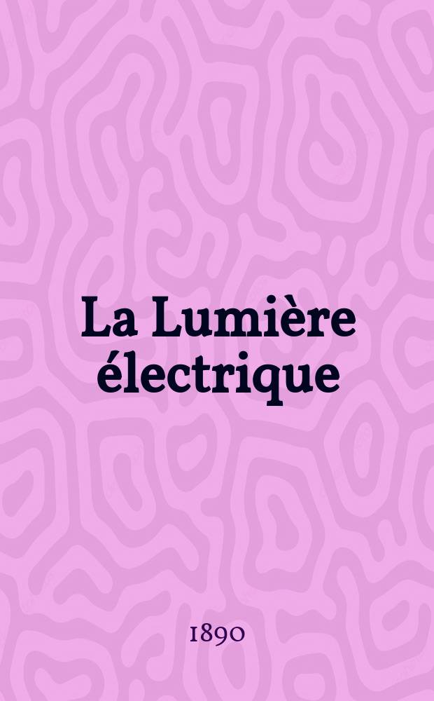 La Lumière électrique : Journal universel d'électricité Revue scientifique illustrée Applications de l'électricité lumière électrique télégraphié et téléphonie, science électrique, etc. Année12 1890, T.36, №22